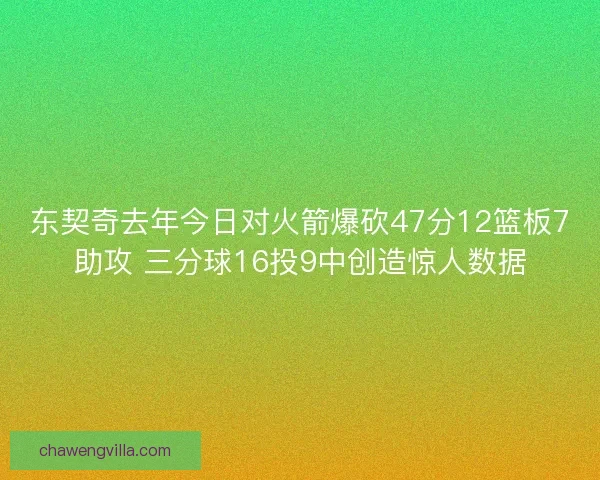 东契奇去年今日对火箭爆砍47分12篮板7助攻 三分球16投9中创造惊人数据
