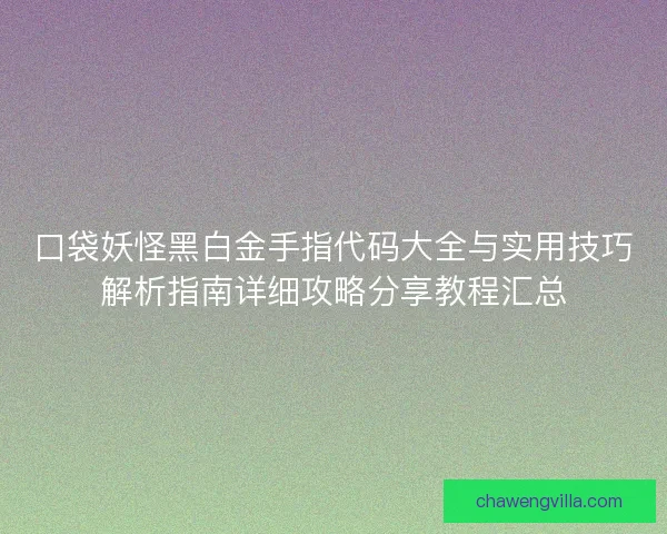 口袋妖怪黑白金手指代码大全与实用技巧解析指南详细攻略分享教程汇总